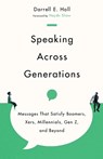 Speaking Across Generations – Messages That Satisfy Boomers, Xers, Millennials, Gen Z, and Beyond - Darrell E. Hall ; Haydn Shaw - 9781514003084
