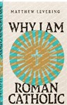 Why I Am Roman Catholic - Matthew Levering - 9781514003145