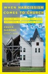 When Narcissism Comes to Church – Healing Your Community From Emotional and Spiritual Abuse - Chuck Degroat - 9781514005095