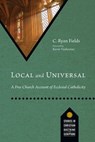 Local and Universal - C. Ryan Fields ; Vanhoozer, Kevin J. ; Daniel J. Treier - 9781514006726