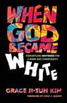When God Became White - Grace Ji-Sun Kim - 9781514009390