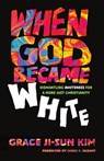 When God Became White - Grace Ji-Sun Kim - 9781514009406