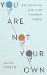 You Are Not Your Own - Alan Noble - 9781514010952