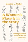 A Woman's Place Is in the Story: Seeing Women in the Biblical Narrative - Sandra L. Glahn - 9781514011072
