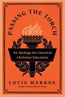 Passing the Torch: An Apology for Classical Christian Education - Louis Markos - 9781514011300