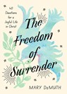 The Freedom of Surrender: Forty Devotions for a Joyful Life in Christ - Mary Demuth - 9781514011348