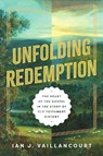 Unfolding Redemption: The Heart of the Gospel in the Story of Old Testament History - Ian J. Vaillancourt - 9781514011546