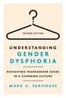 Understanding Gender Dysphoria: Navigating Transgender Issues in a Changing Culture - Mark A. Yarhouse - 9781514013502