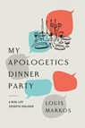 My Apologetics Dinner Party - Louis Markos - 9781514014448