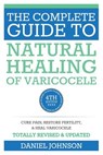 The Complete Guide to Natural Healing of Varicocele: Varicocele natural treatment without surgery - Daniel Johnson - 9781514124451