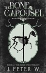 The Bone Carousel - J. Peter W. - 9781514169360