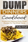 Dump Dinners: Dump Dinners Cookbook - Simple And Delicious Dump Dinner Recipes For The Whole Family - John Web - 9781514289150