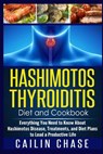 Hashimotos Thyroiditis Diet and Cookbook: Everything You Need to Know About Hashimotos Disease, Treatments, and Diet Plans to Lead a Productive Life - Cailin Chase - 9781514297087