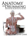 Anatomy of Drumming: Move Better, Feel Better, Play Better (Full Color) - John L. Lamb - 9781514301227