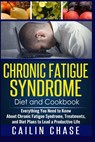 Chronic Fatigue Syndrome: Everything You Need to Know About Chronic Fatigue Syndrome, Treatments, and Diet Plans to Lead a Productive life - Cailin Chase - 9781514338704