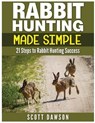 Rabbit Hunting Made Simple: 21 Steps to Rabbit Hunting Success - Scott Dawson - 9781514355954