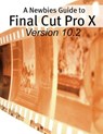 A Newbies Guide to Final Cut Pro X (Version 10.2): A Beginnings Guide to Video Editing Like a Pro - Minute Help Guides - 9781514380529