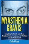 Myasthenia Gravis: Everything You Need to Know About Myasthenia Gravis, Treatments, and Diet Plans to Lead a Productive Life - Cailin Chase - 9781514390269