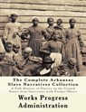 The WPA Arkansas Slave Narratives Collection: A Folk History of Slavery in the United States from Interviews with Former Slaves (Parts 1 & 2) - Federal Writers' Project - 9781514666463