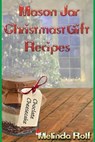 Mason Jar Christmas Gift Recipes: Holiday Gifts That Are Interesting, Fun, and Tasty - Melinda Rolf - 9781514711712