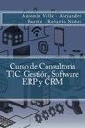 Curso de Consultoría TIC. Gestión, Software ERP y CRM - Antonio Valle ; Alejandro Puerta ; Roberto Núñez - 9781514713211