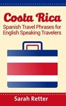 Costa Rica: Spanish Travel Phrases For English Speaking Travelers: The most useful 1.000 phrases to get around when traveling in Costa Rica - Sarah Retter - 9781514779958