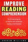 Improve Reading Comprehension: The 10 step program to improve and accelerate reading comprehension - Andrew Williams - 9781514795033