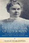 The Life and Trial of Lizzie Borden: The History of 19th Century America's Most Famous Murder Case - Charles River - 9781514818992