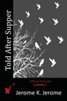 Told After Supper - Jerome K. Jerome - 9781514856949