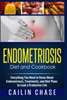 Endometriosis Diet and Cookbook: Everything You Need to Know About Endometriosis, Treatments, and Diet Plans to Lead a Productive Life - CHASE,  Cailin - 9781514890615
