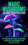 Magic Mushrooms: The Truth About Psilocybin: An Introductory Guide to Shrooms, Psychedelic Mushrooms, And The Full Effects - Colin Willis - 9781515164463