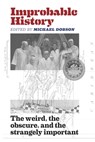 Improbable History: The Weird, the Obscure, and the Strangely Important - Gregory Benford - 9781515177685
