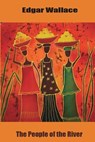 The People of the River - Edgar Wallace - 9781515229896