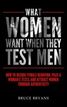 What Women Want When They Test Men - Bruce Bryans - 9781515234043