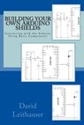 Building Your Own Arduino Shields: Interfacing with the Arduino Using Basic Components - David Leithauser - 9781515375838