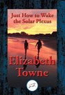 Just How to Wake the Solar Plexus - Elizabeth Towne - 9781515409069