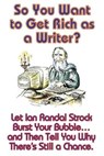 So You Want to Get Rich as a Writer? Let Ian Randal Strock Burst Your Bubble... and Then Tell You Why There's Still a Chance. - STROCK,  Ian Randal - 9781515423706