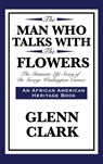 The Man Who Talks with the Flowers - CLARK,  Glenn - 9781515430087