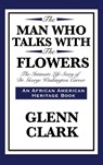 The Man Who Talks with the Flowers - Glenn Clark - 9781515430087