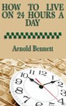 How to Live on 24 Hours a Day - Arnold Bennett - 9781515435129