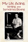 My Life Acting Writing and Sometimes Boxing - Fred Burstein - 9781515448204
