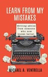 Learn From My Mistakes! - Michael A. Ventrella - 9781515458487