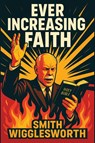 Ever Increasing Faith - Smith Wigglesworth - 9781515464440