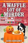 A Waffle Lot of Murder - Lena Gregory - 9781516110452