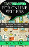 Kickstarter for Online Sellers: Get the Money You Need to Fund Your New Product Line - Nick Vulich - 9781516300549