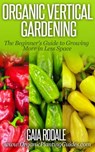 Organic Vertical Gardening: The Beginner's Guide to Growing More in Less Space - Gaia Rodale - 9781516301171