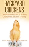 Backyard Chickens: The Beginners Guide to Raising Chickens in Town or Country - Gaia Rodale - 9781516306633