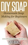 DIY Soap: Homemade Soap Making for Beginners - Gaia Rodale - 9781516308118