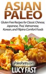 Asian Paleo: Gluten Free Recipes for Classic Chinese, Japanese, Thai, Vietnamese, Korean, and Filipino Comfort Foods - Lucy Fast - 9781516318650