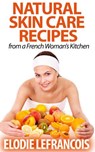 Natural Skin Care Recipes from a French Woman's Kitchen - Elodie Lefrancois - 9781516334841